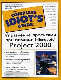 Управление проектами при помощи Microsoft Project 2000. The Complete Idiot 's Guide (АСТ)