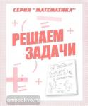 Решаем задачи. Рабочая тетрадь по математике. Киров: ИП Бурдина С.В.