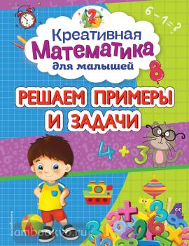 Креативная математика для малышей (обложка). Решаем примеры и задачи (Эксмо)