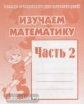 Изучаем математику. Часть 2. Рабочая тетрадь. 
Киров: ИП Бурдина С.В. 