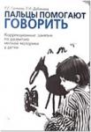 Галкина Г.Г. Пальцы помогают говорить. Коррекционные занятия по развитию мелкой моторики у детей