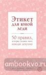 Этикет для юной леди. 50 правил, которые должна знать каждая девушка