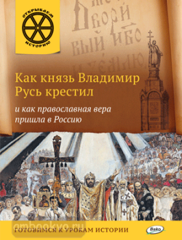 Открываем историю. Как князь Владимир Русь крестил и как православная вера пришла в Россию (Вако)