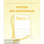 Рисуем по клеточкам. Часть 2. Рабочая тетрадь. Киров: ИП Бурдина С.В.