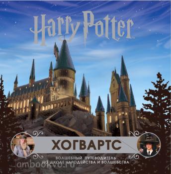 Вселенная Harry Potter/Гарри Поттер. Хогвартс. Волшебный путеводитель по Школе Чародейства и Волшебства (Эксмо)