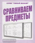 Сравниваем предметы. Умный малыш. Киров: ИП Бурдина С.В.