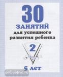 30 занятий для успешного развития ребенка, для 5-х лет. Часть 2. Киров: ИП Бурдина С.В.