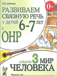 Арбекова Н.Е. Развиваем связную речь у детей 6-7 лет с ОНР. Альбом №3. Мир человека