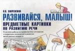Развивайся, малыш! Предметные картинки по развитию речи. К системе работы по профилактике отставания и коррекции отклонений в развитии детей раннего возраста