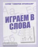 Играем в слова. Рабочая тетрадь. Говори правильно. Киров: ИП Бурдина С.В.
