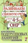 Арбекова Н.Е. Развиваем связную речь у детей 4-5 лет с ОНР. Конспекты подгрупповых занятий логопеда