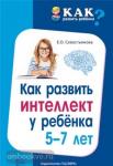 Как развить интеллект у ребенка 5-7 лет / Севостьянова Е.О.