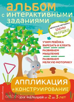 Авторская методика Елены Янушко. 2+ Аппликация и конструирование. Игры и задания для малышей от 2 до 3 лет (Эксмо)